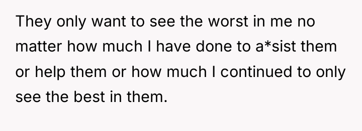 They only want to see the worst in me no...