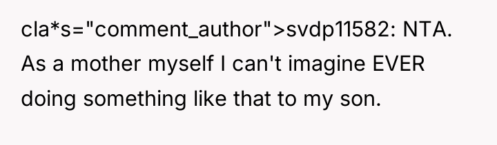 cla*s="comment_author">svdp11582: NTA. As a mother myself I can't imagine EVER...