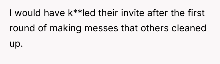 I would have k**led their invite after the first round...