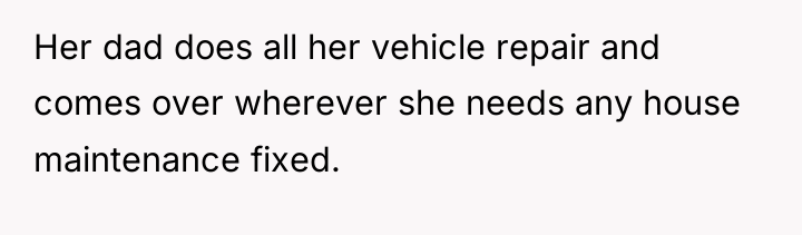 Her dad does all her vehicle repair and comes over...