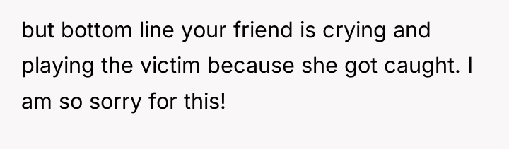 but bottom line your friend is crying and playing the...