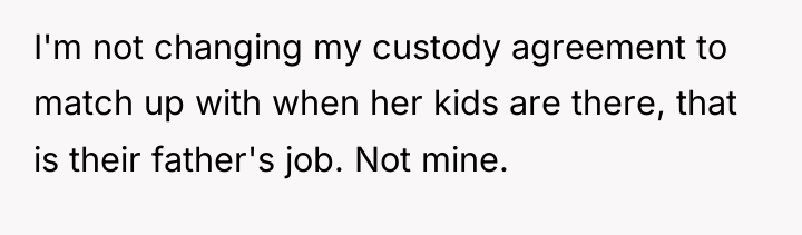 I'm not changing my custody agreement to match up with...