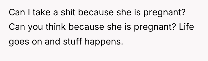 Can I take a shit because she is pregnant? Can...