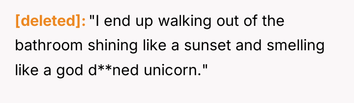 [deleted] "I end up walking out of the bathroom shining...