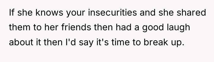 If she knows your insecurities and she shared them to...