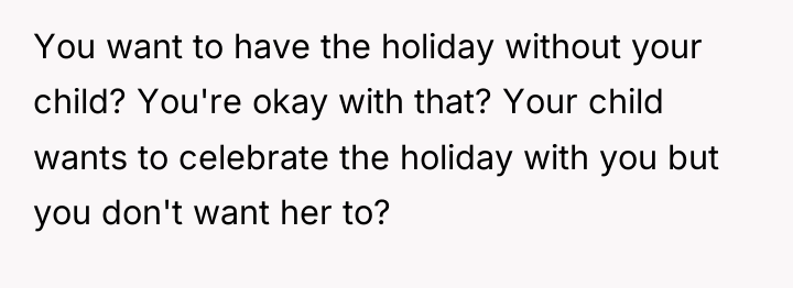 You want to have the holiday without your child? You're...