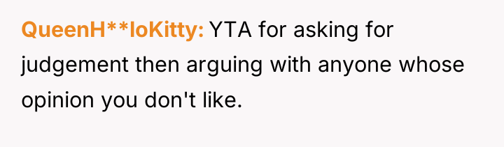QueenH**loKitty YTA for asking for judgement then arguing with anyone...