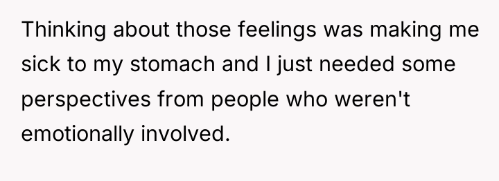Thinking about those feelings was making me sick to my...