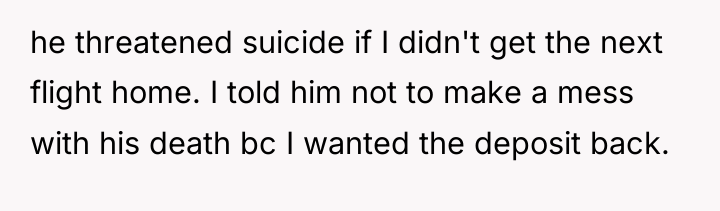 he threatened suicide if I didn't get the next flight...