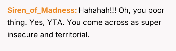 Siren_of_Madness Hahahah!!! Oh, you poor thing. Yes, YTA. You come...