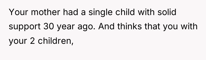 Your mother had a single child with solid support 30...