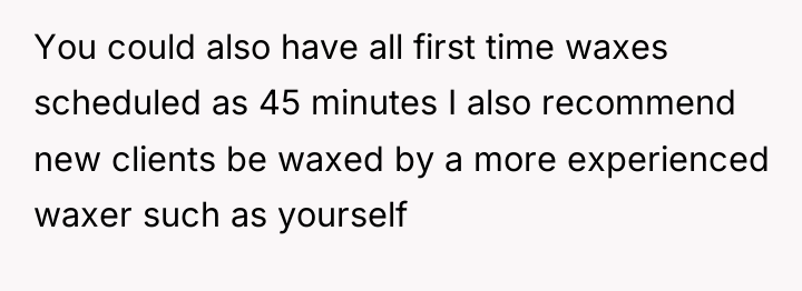 You could also have all first time waxes scheduled as...