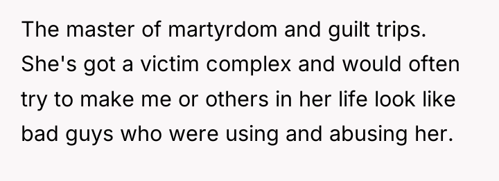 The master of martyrdom and guilt trips. She's got a...