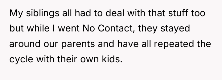 My siblings all had to deal with that stuff too...