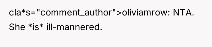 cla*s="comment_author">oliviamrow: NTA. She *is* ill-mannered.