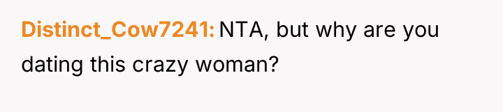 Distinct_Cow7241 NTA, but why are you dating this crazy woman?