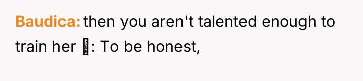 Baudica then you aren't talented enough to train her :...