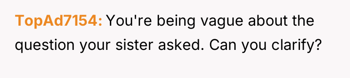 TopAd7154 You're being vague about the question your sister asked....