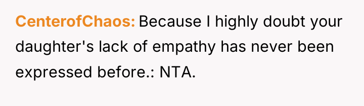 CenterofChaos Because I highly doubt your daughter's lack of empathy...