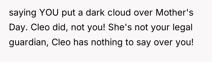 saying YOU put a dark cloud over Mother's Day. Cleo...