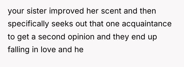 your sister improved her scent and then specifically seeks out...
