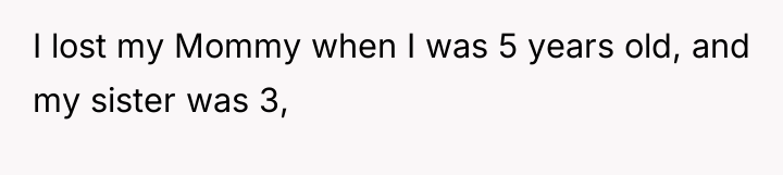I lost my Mommy when I was 5 years old,...