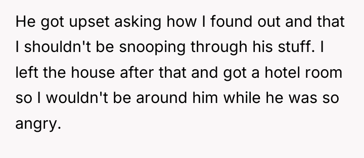 He got upset asking how I found out and that...
