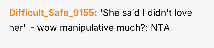 Difficult_Safe_9155 "She said I didn't love her" - wow manipulative...