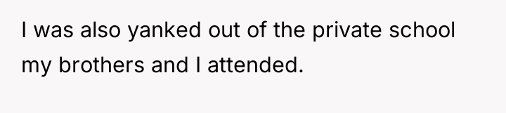 I was also yanked out of the private school my...