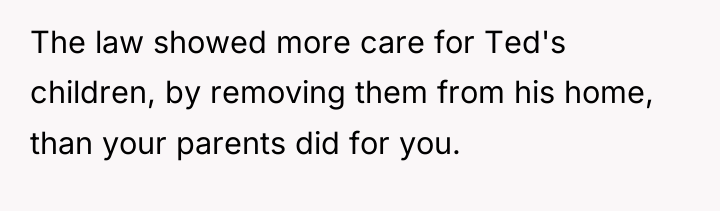The law showed more care for Ted's children, by removing...