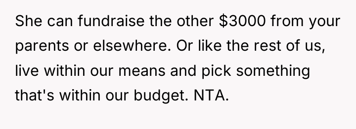 She can fundraise the other $3000 from your parents or...