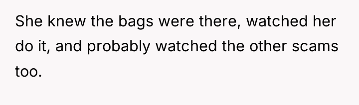 She knew the bags were there, watched her do it,...