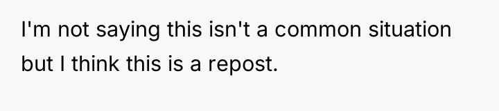 I'm not saying this isn't a common situation but I...