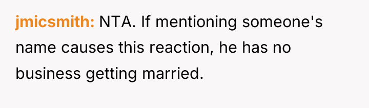 jmicsmith NTA. If mentioning someone's name causes this reaction, he...