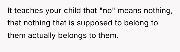 It teaches your child that "no" means nothing, that nothing...