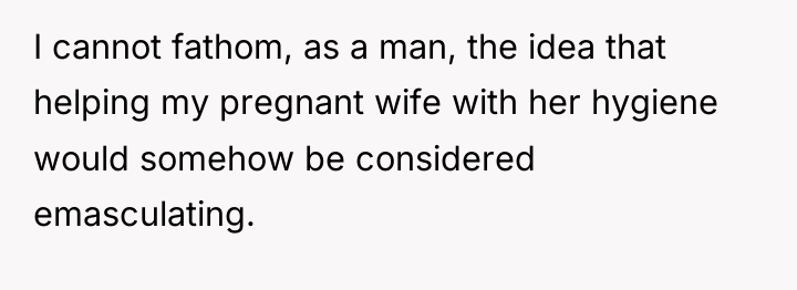 I cannot fathom, as a man, the idea that helping...