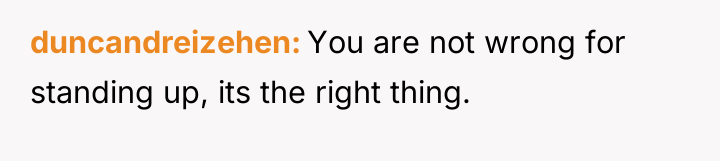 duncandreizehen You are not wrong for standing up, its the...