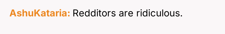 AshuKataria Redditors are ridiculous.