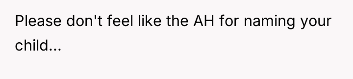 Please don't feel like the AH for naming your child...