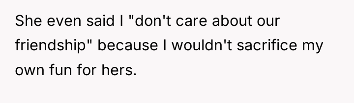 She even said I "don't care about our friendship" because...