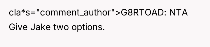 cla*s="comment_author">G8RTOAD: NTA Give Jake two options.