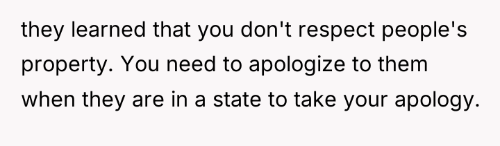 they learned that you don't respect people's property. You need...