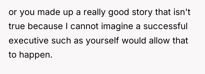or you made up a really good story that isn't...
