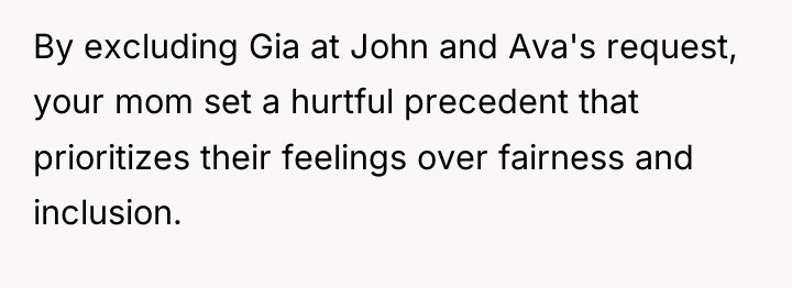 By excluding Gia at John and Ava's request, your mom...