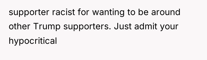 supporter racist for wanting to be around other Trump supporters....