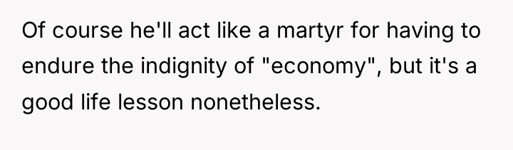 Of course he'll act like a martyr for having to...