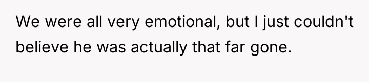 We were all very emotional, but I just couldn't believe...
