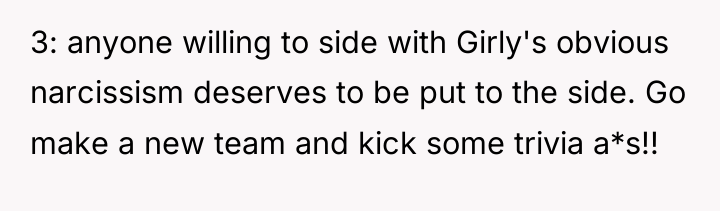 3: anyone willing to side with Girly's obvious narcissism deserves...