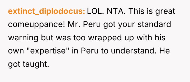 extinct_diplodocus LOL. NTA. This is great comeuppance! Mr. Peru got...