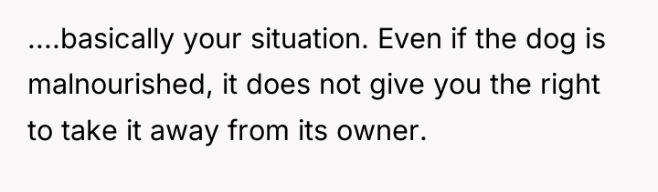 ....basically your situation. Even if the dog is malnourished, it...